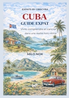Cuba Guide Expat: Vivre, comprendre et s’ancrer dans une réalité hors vitrine (Expats by Obscyra) (French Edition) B0GH684WSS Book Cover