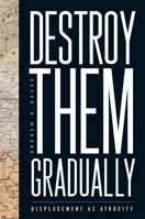 Destroy Them Gradually: Displacement as Atrocity 1978831285 Book Cover