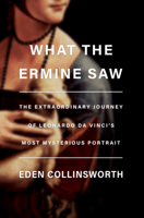 What the Ermine Saw: The Extraordinary Journey of One of the World's Most Mysterious Portraits 0385546114 Book Cover