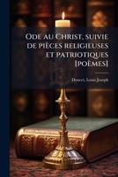 Ode au Christ, suivie de pièces religieuses et patriotiques [poèmes] 1173193154 Book Cover