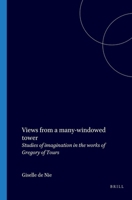 Views from a Many-Windowed Tower: Studies of Imagination in the Works of Gregory of Tours (Studies in Classical Antiquity-Band 7) 9062037194 Book Cover