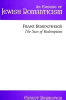 An Episode of Jewish Romanticism: Franz Rosenzweig's the Star of Redemption (S U N Y Series in Judaica) 0791442764 Book Cover