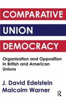 Comparative Union Democracy: Organization and Opposition in British and American Unions 1138520934 Book Cover