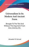 Universalism in Its Modern and Ancient Form: Brought to the Test ; and Without the Argument from Aion, Aionios, Etc. Shown to Be Unscriptural 1432501933 Book Cover