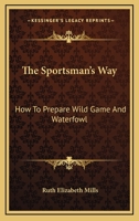 The Sportsman's Way: How To Prepare Wild Game And Waterfowl 1430464887 Book Cover
