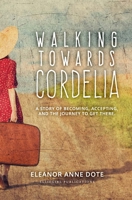 Walking Towards Cordelia: A story of becoming, accepting, and the journey to get there. null Book Cover