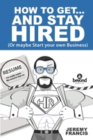 How to Get and Stay Hired!: Or Start you Own Business 1796983101 Book Cover