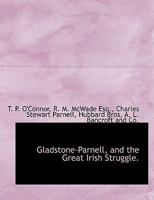 Gladstone - Parnell, and the Great Irish Struggle. A Complete and Thrilling History. Together With Biographies of Gladstone, Parnell and Others. By ... McWade. Introd. by Charles Stewart Parnell 1017186499 Book Cover