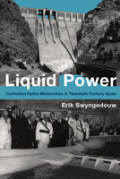 Liquid Power: Contested Hydro-Modernities in Twentieth-Century Spain 0262548968 Book Cover