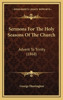 Sermons For The Holy Seasons Of The Church: Advent To Trinity 0469247452 Book Cover