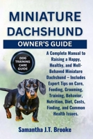 MINIATURE DACHSHUND OWNER’S GUIDE: A Complete Manual to Raising a Happy, Healthy, and Well-Behaved Miniature Dachshund – Includes Expert Tips on Care, ... Costs, Finding, and Common Health Issues. B0FJR8GTP2 Book Cover