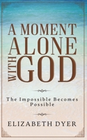 A Moment Alone with God : The Impossible Becomes Possible 1952308003 Book Cover