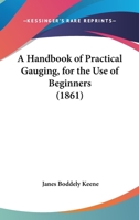 A Handbook Of Practical Gauging, For The Use Of Beginners 1110271115 Book Cover