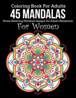 Coloring Book For Adults: 45 Mandalas: Stress Relieving Mandala designs For Adult Relaxation: For Women: Beautiful flower mandala coloring books for adult stress relief 1702193365 Book Cover