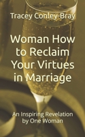 Woman How to Reclaim Your Virtues in Marriage: An Inspiring Revelation by One Woman 1493623419 Book Cover