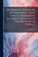 Du Bandage Platre Et de Son Application Dans Le Traitement Des Fractures (Avec 11 Figures Dans Le Texte.)... 1273278534 Book Cover