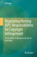 Regulating Hosting ISPs’ Responsibilities for Copyright Infringement: The Freedom to Operate in the US, EU and China 9811083509 Book Cover