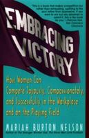 Embracing Victory: How Women Can Compete Joyously, Compassionately, and Successfully in the Workplace and on the Playing Field 038072720X Book Cover