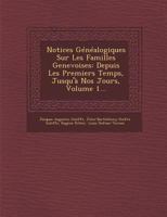 Notices Genealogiques Sur Les Familles Genevoises: Depuis Les Premiers Temps, Jusqu'a Nos Jours, Volume 1... 1286876427 Book Cover