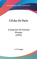 L'Echo De Paris: A Selection Of Familiar Phrases 1165133083 Book Cover