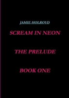 scream in neon, book one, the prelude 1291084169 Book Cover