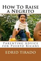 How To Raise a Negrito: Parenting Advice for Puerto Ricans 153017225X Book Cover