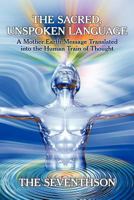 The Sacred, Unspoken Language: A Mother Earth Message Translated Into the Human Train of Thought 1458200779 Book Cover