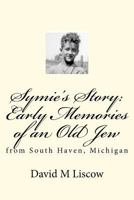 Symie's Story: Early Memories of an Old Jew: From South Haven, Michigan 1467901768 Book Cover