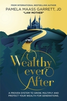 Wealthy Ever After: A Proven System to Grow, Multiply and Protect Your Wealth for Generations 1966395426 Book Cover