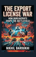 The Export License War: How Bureaucrats Shape the Battlefield 9377947642 Book Cover