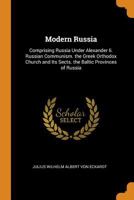 Modern Russia: Comprising Russia Under Alexander Ii. Russian Communism. the Greek Orthodox Church and Its Sects. the Baltic Provinces of Russia 1017365377 Book Cover