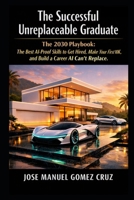 The Successful Unreplaceable Graduate: The 2030 Playbook: The Best AI-Proof Skills to Get Hired, Make Your First 10K, and Build a Career AI Can´t Replace. (The AI Business Intelligence Series) B0HCXFWN7Z Book Cover