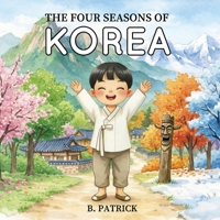 The Four Seasons of Korea: A Children’s Picture Book About The Different Seasons of Korea, Culture, and Traditions 1959209566 Book Cover