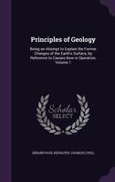 Principles of Geology: Being an Attempt to Explain the Former Changes of the Earth's Surface, by Reference to Causes Now in Operation, Volume 1 1341392252 Book Cover