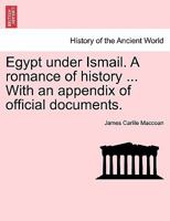 Egypt under Ismail. A romance of history ... With an appendix of official documents. 1241427054 Book Cover