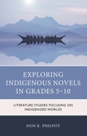 Exploring Indigenous Novels in Grades 5-10: Literature Studies Focusing on Indigenized Worlds 1475860528 Book Cover