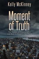 Moment of Truth: The Nature of Catastrophes and How to Prepare for Them 168261591X Book Cover