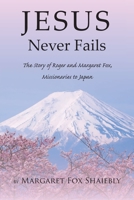 Jesus Never Fails: The Story of Roger and Margaret Fox, Missionaries to Japan null Book Cover