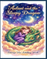 Aulani and the Sleepy Dragon: A Story About Finding Peace and Letting Go of Worry B0GN3R3HTT Book Cover