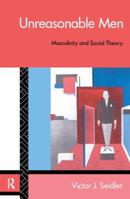 Unreasonable Men: Theories of Masculinity (Male Orders) 0415082943 Book Cover