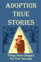 Adoption True Stories: Things Have Changed For Four Decades: The Basics Of Adoption Practice B097XFM4HF Book Cover