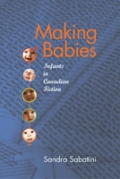 Making Babies: Infants in Canadian Fiction 1554585813 Book Cover