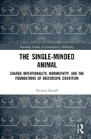 The Single-Minded Animal: Shared Intentionality, Normativity, and the Foundations of Discursive Cognition 0367708701 Book Cover