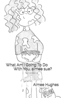 What Am I Going To Do With You, aimee sue? 1507649576 Book Cover