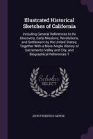 Illustrated Historical Sketches of California: Including General References to Its Discovery, Early Missions, Revolutions, and Settlement by the United States; Together with a More Ample History of Sa 1340702975 Book Cover