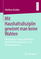 Mit Haushaltsdisziplin Gewinnt Man Keine Wahlen: Ökonomische Analyse Der Reform Des Öffentlichen Haushalts- Und Rechnungswesens 3658404205 Book Cover