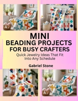 MINI BEADING PROJECTS FOR BUSY CRAFTERS: Quick Jewelry Ideas That Fit Into Any Schedule B0FK9M86MP Book Cover