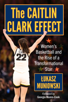 The Caitlin Clark Effect: Women's Basketball and the Rise of a Transformational Star 1476699836 Book Cover