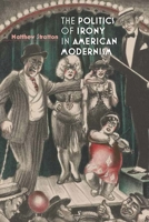 The Politics of Irony in American Modernism 082325545X Book Cover