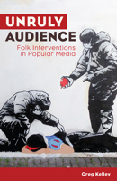 Unruly Audience: Folk Interventions in Popular Media 1607329891 Book Cover
